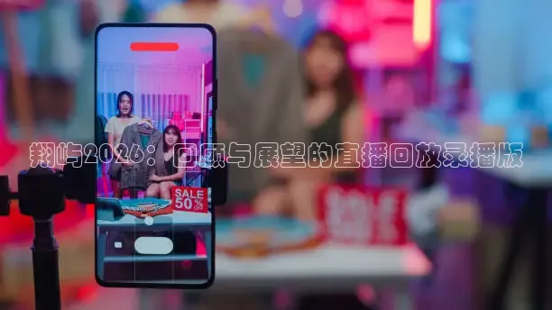 翔屿2026：回顾与展望的直播回放录播版